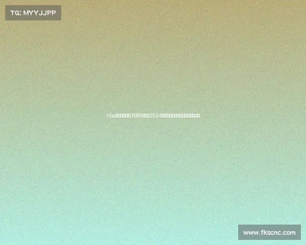 nba火箭赛事安排;NBA火箭队2024赛季赛事全程安排与精彩看点前瞻