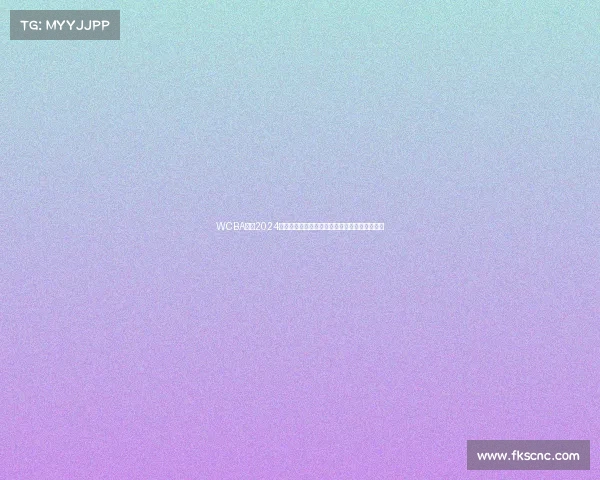 WCBA联赛2024赛季赛程重大调整公告详细解读与未来规划展望